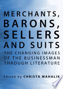 Merchants, Barons, Sellers and Suits : the Changing Images of the Businessman through Literature.