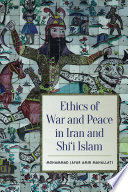 Ethics of war and peace in Iran and Shiʻi Islam / Mohammad Jafar Amir Mahallati.