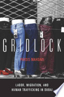 Gridlock labor, migration, and human trafficking in Dubai / Pardis Mahdavi.