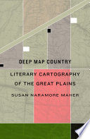 Deep map country : literary cartography of the Great Plains / Susan Naramore Maher ; designed by Nathan Putens.