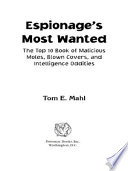 Espionage's most wanted : the top 10 book of malicious moles, blown covers, and intelligence oddities /