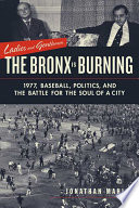 Ladies and gentlemen, the Bronx is burning : 1977, baseball, politics, and the battle for the soul of a city / Jonathan Mahler.