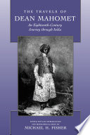 The travels of Dean Mahomet : an eighteenth-Century journey through India / edited with an introduction and biographical essay by Michael H. Fisher.