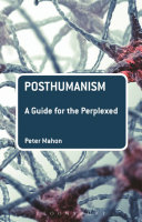 Posthumanism : a guide for the perplexed / Peter Mahon.