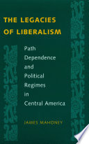 The legacies of liberalism : path dependence and political regimes in Central America /