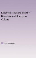 Elizabeth Stoddard and the boundaries of bourgeois culture / Lynn Mahoney.