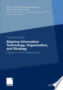 Aligning information technology, organization, and strategy : effects on firm performance / Ferdinand Mahr.