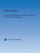 Labor pains : Emerson, Hawthorne, and Alcott on work and the woman question / Carolyn R. Maibor.