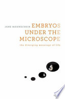 Embryos under the microscope : the diverging meanings of life / Jane Maienschein.