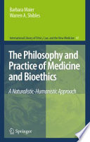 The philosophy and practice of medicine and bioethics : a naturalistic-humanistic approach / Barbara Maier, Warren A. Shibles.