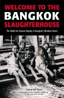 Welcome to the Bangkok slaughterhouse : the battle for human dignity in Bangkok's bleakest slums /