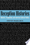Reception Histories Rhetoric, Pragmatism, and American Cultural Politics / Steven Mailloux.