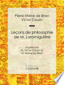 Lecons de philosophie de M. Laromiguiere : Jugees par M. Victor Cousin et M. Maine de Biran / Pierre Maine de Biran, Victor Cousin.
