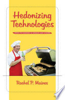 Hedonizing technologies : paths to pleasure in hobbies and leisure / Rachel P. Maines.