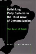 Rethinking party systems in the third wave of democratization : the case of Brazil / Scott P. Mainwaring.