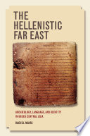 The Hellenistic Far East : archaeology, language, and identity in Greek Central Asia / Rachel Mairs.