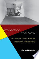Collecting the now : on the financial side of postwar art history / Michael Maizels.