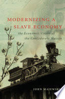 Modernizing a slave economy : the economic vision of the Confederate nation / John Majewski.