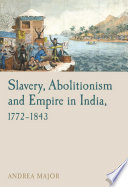 Slavery, abolitionism and empire in India, 1772-1843 /