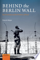 Behind the Berlin Wall : East Germany and the frontiers of power / Patrick Major.
