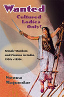 Wanted cultured ladies only! : female stardom and cinema in India, 1930s-1950s /