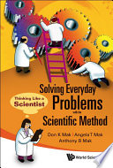 Solving everyday problems with the scientific method : thinking like a scientist / Don K Mak, Angela T Mak, Anthony B Mak.