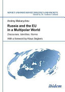 Russia and the EU in a multipolar world : discourses, identities, norms / Andrey Makarychev ; with a foreword by Klaus Segbers.