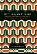 Artillery of heaven : American missionaries and the failed conversion of the Middle East /