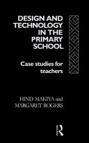 Design and technology in the primary school : case studies for teachers / Hind Makiya and Margaret Rogers.