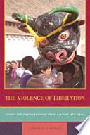 The violence of liberation : gender and Tibetan Buddhist revival in post-Mao China / Charlene E. Makley.