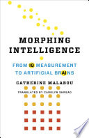 Morphing intelligence : from IQ measurement to artificial brains / Catherine Malabou ; translated by Carolyn Shread