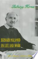 Talking horse : Bernard Malamud on life and work / edited by Alan Cheuse and Nicholas Delbanco.