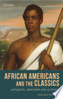 African Americans and the classics : antiquity, abolition and activism /