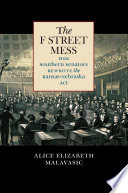 The F Street Mess : how Southern senators rewrote the Kansas-Nebraska Act / Alice Elizabeth Malavasic.