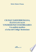Ciudad tardorromana, elites locales y patrimonio inmobiliario : un analisis juridico a la luz del Codigo Teodosiano /