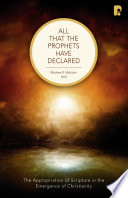 All that the Prophets Have Declared : the Appropriation of Scripture in the Emergence of Christianity /