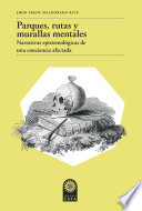 Parques, rutas y murallas mentales : narrativas epistemologicas de una conciencia afectada /