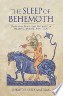 The sleep of Behemoth : disputing peace and violence in medieval Europe, 1000/1200 /