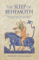 The sleep of Behemoth : disputing peace and violence in Medieval Europe, 1000-1200 /