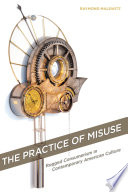 The practice of misuse : rugged consumerism in contemporary American culture / Raymond Malewitz.