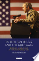 US foreign policy and the Gulf wars : decision-making and international relations / Ahmed Ijaz Malik.