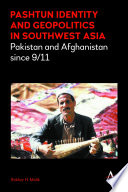 Pashtun identity and geopolitics in Southwest Asia : Pakistan and Afghanistan since 9/11 /