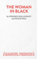 The woman in black : a ghost play / adapted by Stephen Mallatratt from the book by Susan Hill.