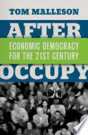 After Occupy : economic democracy for the 21st century / Tom Malleson.