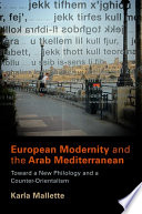 European modernity and the Arab Mediterranean toward a new philology and a counter-orientalism / Karla Mallette.