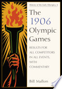 The 1906 Olympic Games : results for all competitors in all events, with commentary / by Bill Mallon.