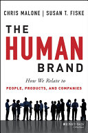 The human brand : how we relate to people, products, and companies / Chris Malone, Susan T. Fiske.