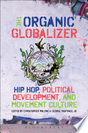 The organic globalizer : hip hop, political development, and movement culture /