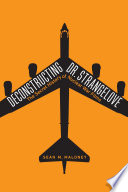 Deconstructing Dr. Strangelove : the secret history of nuclear war films /