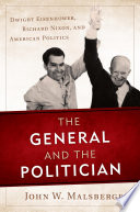 The general and the politician : Dwight Eisenhower, Richard Nixon, and American politics /